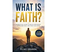 WHAT IS FAITH?: HOW TO DEVELOP UNSHAKABLE FAITH AND TRANSFORM YOUR LIFE (AWAKENING OF CONSCIOUSNESS)