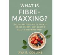 What Is Fibre-Maxxing?: he 30-Day Gut-Health Plan to Boost Energy, Beat Bloat & Feel Lighter Naturally