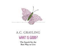 What is Good?: The Search for the Best Way to Live