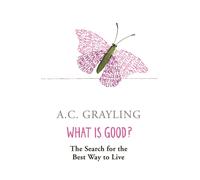 What is Good? : The Search for the Best Way to Live