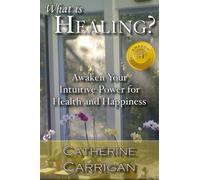 What Is Healing?: Awaken Your Intuitive Power for Health and Happiness
