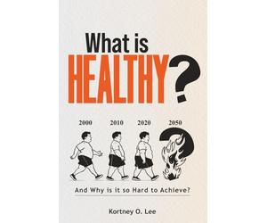 What is Healthy?: And Why is it so Hard To Achieve?