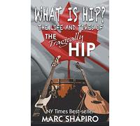 What Is Hip?: The Life and Times of The Tragically Hip