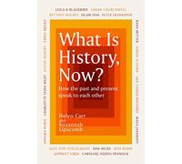 What Is History, Now?: How the Past and Present Speak to Each Other