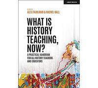 What is History Teaching, Now? A practical handbook for all history teachers and educators