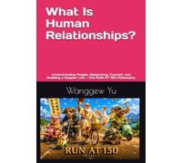 What Is Human Relationships?: Understanding People, Respecting Yourself, and Building a Happier Life - The RUN AT 150 Philosophy (RUN AT 150 PROJECT)