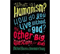 What is Humanism? How do you live without a god? And Other Big Questions for Kids
