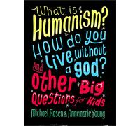 What is Humanism? How do you live without a god? And Other Big Questions for Kids