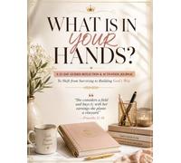 What Is in Your Hands?: A 21-Day Guided Reflection & Activation Journal to Shift from Surviving to Building God's Way