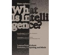 What Is Intelligence?: Lessons from AI about Evolution, Computing, and Minds (The Antikythera)
