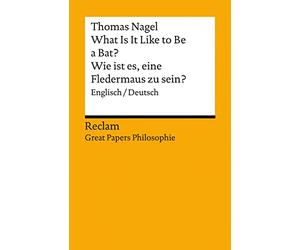 What Is It Like to Be a Bat? / Wie ist es, eine Fledermaus zu sein?. Englisch/Deutsch. [Great Papers Philosophie]: Nagel, Thomas - zweisprachige Ausgabe - 14420
