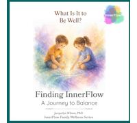 What Is It to Be Well?: Finding InnerFlow: A Journey to Balance (InnerFlow Family Wellness Series)