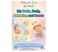 What Is It to Be Well?: My Brain, Body, Behavior, and Bonds Wellness Reflection Coloring Book (InnerFlow Family Wellness Series)