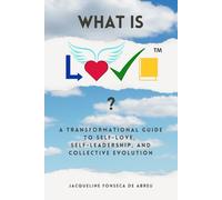 What is L.O.V.E.™?: A Transformational Guide to Self-Love, Self-Leadership, and Collective EVOLution (L.O.V.E. by Jacque)