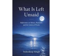 What Is Left Unsaid: Reflections on Silence, Restraint, and the Limits of Words