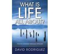 What Is Life All About? Finding Answers Through Hypnosis