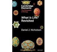 What Is Life? Revisited (Elements in the Philosophy of Biology)
