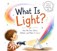What Is Light?: How We See, Shine, Reflect, and Make Rainbows (Explore. Discover. Dream Big.)