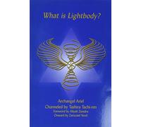 What Is Lightbody? (revised and expanded edition): Archangel Ariel Channeled by Tashira Tachi-ren