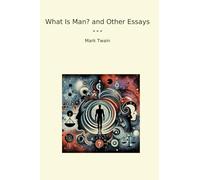 What Is Man? and Other Essays (Classic Books)
