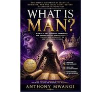 WHAT IS MAN? The Divine Blueprint of Identity, Dominion in Humanity: A Biblical and Prophetic Framework for Understanding Human Identity, Purpose, and Authority in God’s Kingdom System