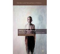 What is Masculinity?: Historical Dynamics from Antiquity to the Contemporary World (Genders and Sexualities in History)