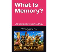 What Is Memory?: A New Philosophy of Memory for the Age of AI: Brain Health, Healing, Happiness, and Healthy Longevity to 150 (THE RUN AT 150 PROJECT)