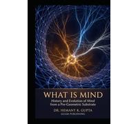 What Is Mind: History and Evolution of Mind from a Pre-Geometric Substrate (UAIC SECTOR SERIES)