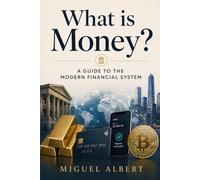 What is Money?: A Guide to the Modern Financial System