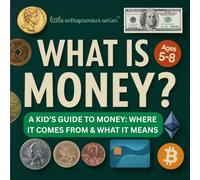 What is Money?: A Kid’s Guide to Money: Where It Comes From and What It Means (Business Books for Kids)