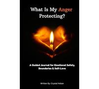 What Is My Anger Protecting?: A Guided Journal for Emotional Safety, Boundaries, & Self Love