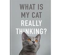 What is My Cat Really Thinking?: Our Moggie's Inner Mind Explained