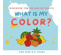 What Is My Color? A Fun Activity Book for Toddlers and Kids: Learn the variety of fruits through observing and counting with this workbook for kids
