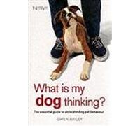 What is my Dog Thinking?: The essential guide to understanding your pet