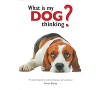 What is My Dog Thinking?: The essential guide to understanding your pet's behavior