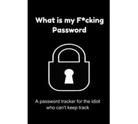 What is my F*cking Password A password tracker for the idiot who can't keep track: funny gag gift idea log book to keep track of passwords perfect gift for people with sense of humor