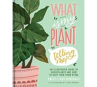 What Is My Plant Telling Me?: An Illustrated Guide to Houseplants and How to Keep Them Alive