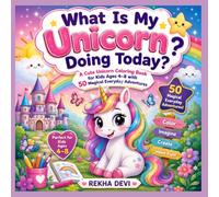 What Is My Unicorn Doing Today?: A Cute Unicorn Coloring Book for Kids Ages 4-8 with 50 Magical Everyday Adventures (Creative Adventures for Kids)
