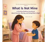What Is Not Mine: A Christian Bedtime Devotional About Honesty, Sharing, and Doing What Is Right (The Ten Commandments Picture Book Series)
