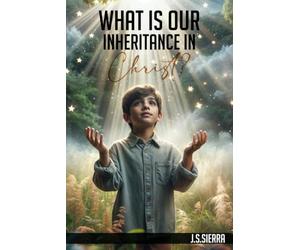 What is Our Inheritance In Christ?: 99 Things Jesus Came to Bring Us & How to Receive Them
