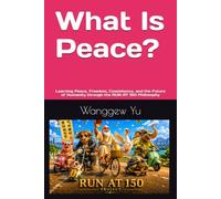 What Is Peace?: Learning Peace, Freedom, Coexistence, and the Future of Humanity through the RUN AT 150 Philosophy (RUN AT 150 PROJECT)