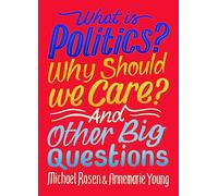 What Is Politics? Why Should we Care? And Other Big Questions