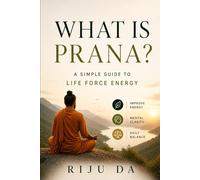 What is Prana? A Simple Guide to Life Force Energy: Improve Energy, Mental Clarity, and Daily Balance (Self Help Success True Blueprint)