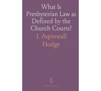 What Is Presbyterian Law as Defined by the Church Courts?: Containing the Decision of the General Assembly to 1894, Inclusive