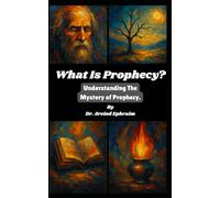 What Is Prophecy?: Understanding The Mystery of Prophecy.