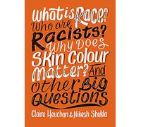 What is Race? Who are Racists? Why Does Skin Colour Matter? And Other Big Questions