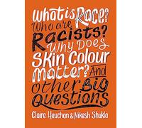 What is Race? Who are Racists? Why Does Skin Colour Matter? And Other Big Questions