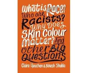 What is Race? Who are Racists? Why Does Skin Colour Matter? And Other Big Questions