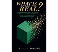 What Is Real?: Philosophy's Enduring Inquiry into Existence, from Plato's Forms and Aristotle's Substance Through Materialism and Idealism to the Contemporary Debates (The Foundations of Philosophy)