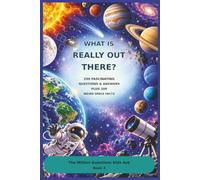 What Is Really Out There?: 250 Fascinating Questions & Answers Plus 100 Weird Space Facts (The Million Questions Kids Ask)